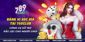 22 Bang vi xoc dia tai 789club Cong cu ho tro dac luc cho nguoi choi