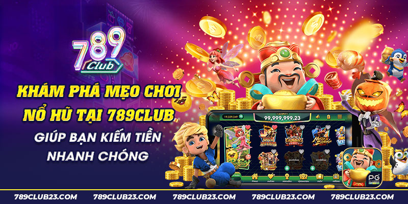 29 Kham pha meo choi no hu tai 789club giup ban kiem tien nhanh chong