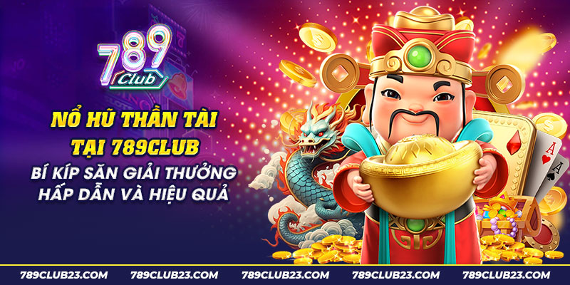 37 no hu than tai tai 789club bi kip san giai thuong hap dan va hieu qua