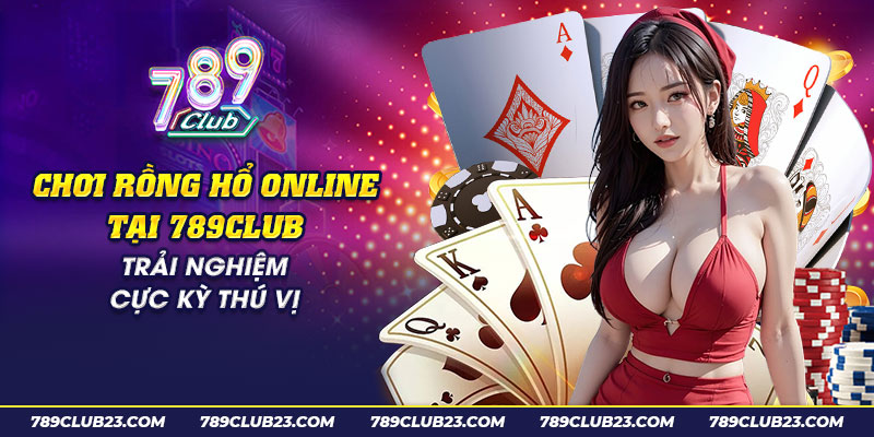 41 choi rong ho online tai 789club trai nghiem cuc ky thu vi