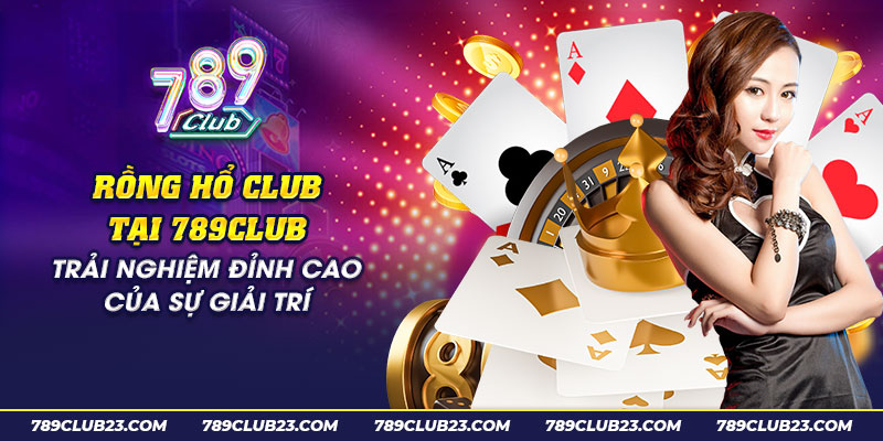 42 rong ho club tai 789club trai nghiem dinh cao cua su giai tri