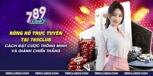 44 rong ho truc tuyen tai 789club cach dat cuoc thong minh va gianh chien thang