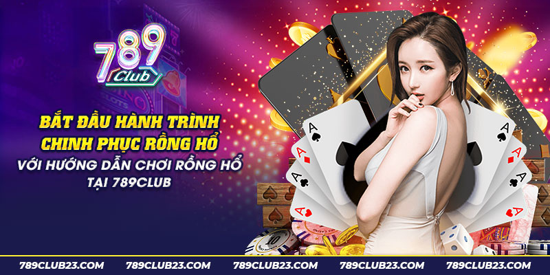 45 bat dau hanh trinh chinh phuc rong ho voi huong dan choi rong ho tai 789club