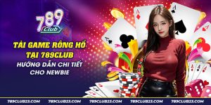 48 tai game ong ho tai 789club huong dan chi tiet cho newbie