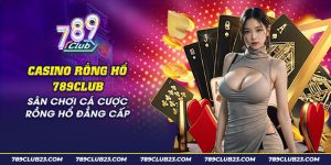 49 casino rong ho 789club san choi ca cuoc rong ho dang cap