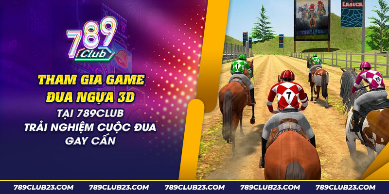 52 tham gia game dua ngua 3d tai 789club trai nghiem cuoc dua gay can