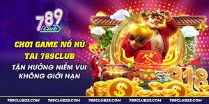 Choi game no hu tai 789Club Tan huong niem vui khong gioi han